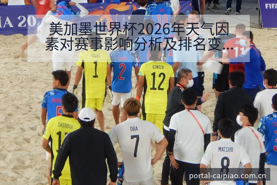 美加墨世界杯2026年天气因素对赛事影响分析及排名变化趋 - 500彩票网官方